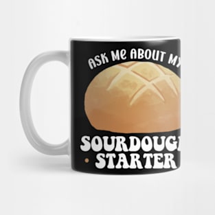 Ask Me About My Sourdough Starter Bread Baking Baker Bakery Mug